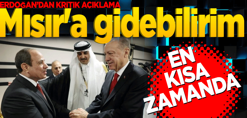Erdoğan'dan kritik açıklama: En kısa sürede Mısır'a gidebilirim