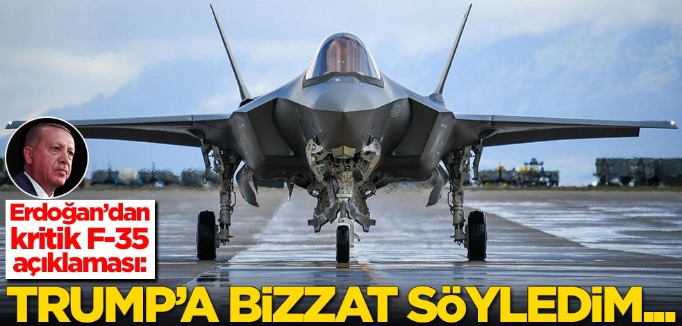 Erdoğan’dan kritik F-35 açıklaması: Trump'a bizzat söyledim