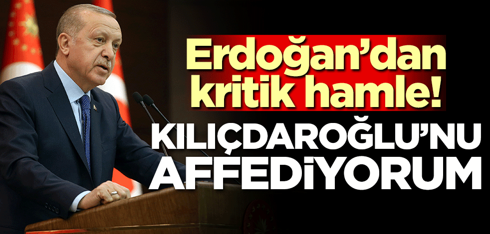 Erdoğan'dan kritik hamle! 'Kılıçdaroğlu'nu affediyorum'
