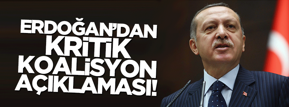 Erdoğan'dan kritik koalisyon açıklaması!
