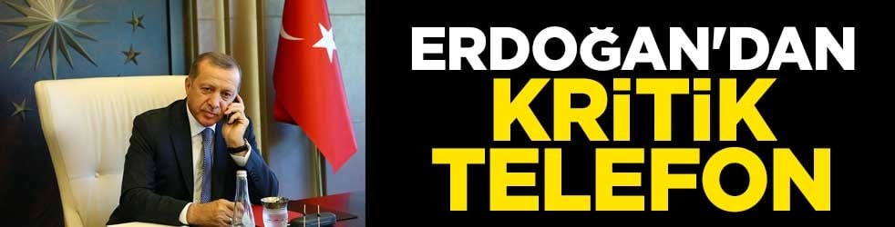 Erdoğan'dan kritik telefon