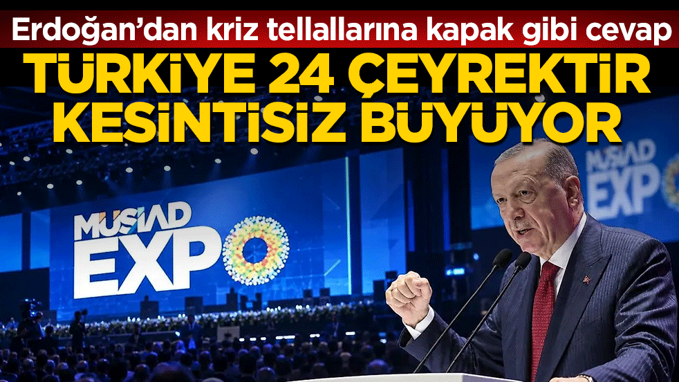 Erdoğan’dan kriz tellallarına kapak gibi cevap: ‘Türkiye 24 çeyrektir kesintisiz büyüyor’