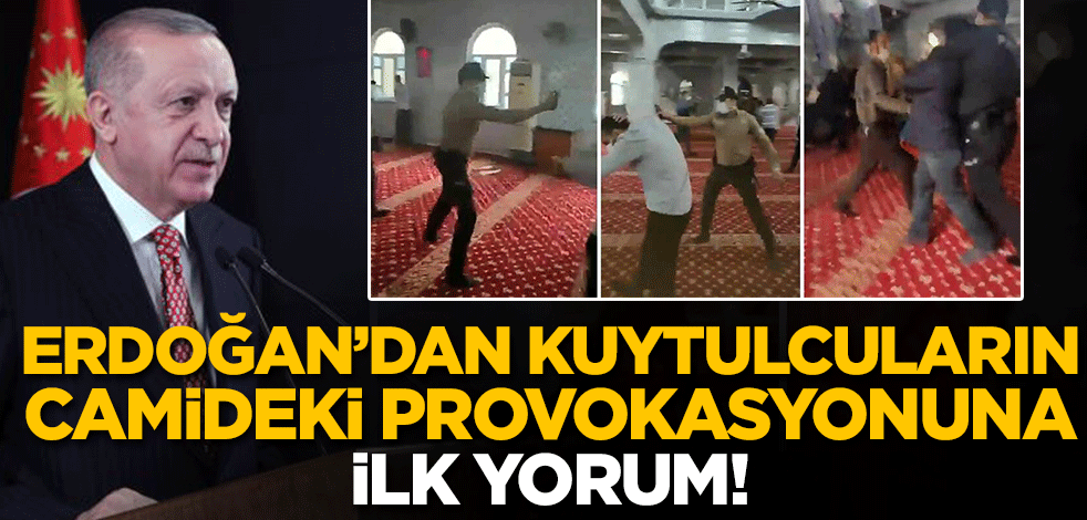 Erdoğan'dan Kuytulcuların camideki provokasyonuna ve biber gazlı müdahaleye ilk yorum!