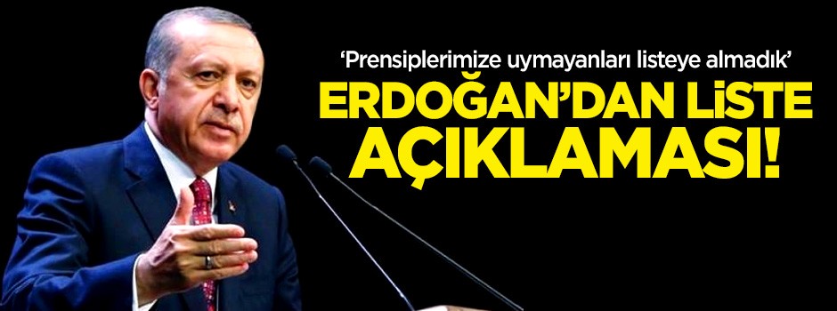 Erdoğan'dan liste açıklaması: Prensiplerimize uymayanları listeye almadık!