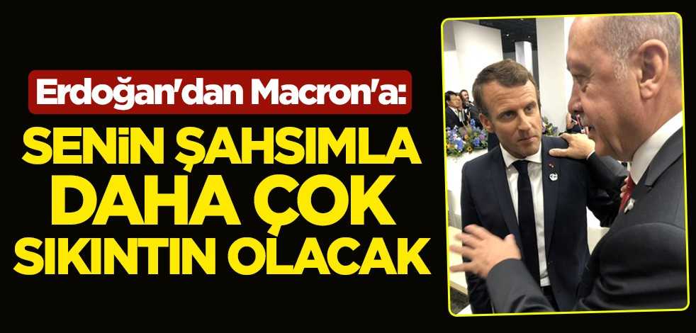 Erdoğan'dan Macron'a: Senin şahsımla daha çok sıkıntın olacak