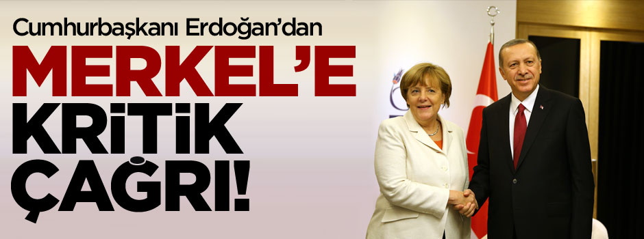 Erdoğan'dan Merkel'e çağrı