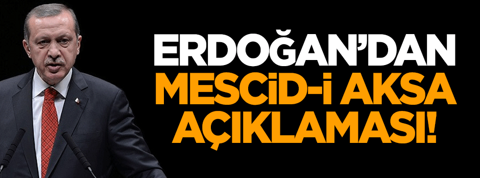 Erdoğan'dan Mescid-i Aksa açıklaması