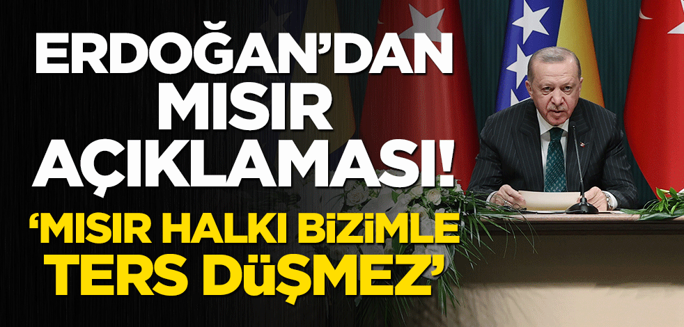 Erdoğan'dan 'Mısır' açıklaması! "Bizimle ters düşmez"