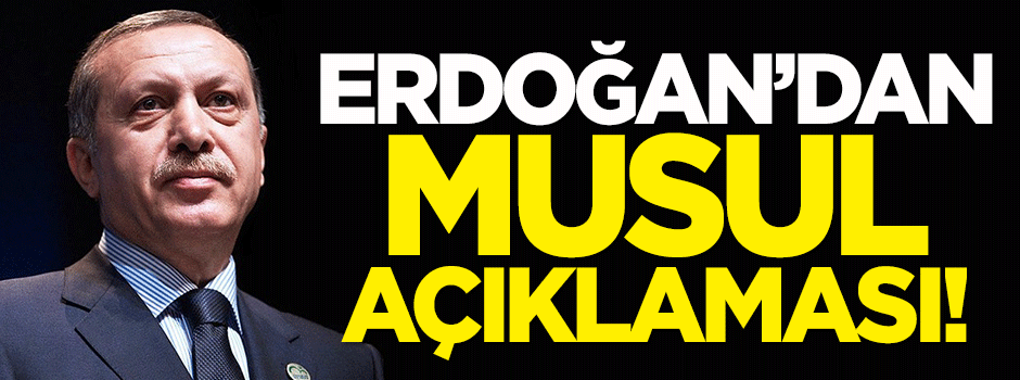 Erdoğan'dan Musul açıklaması!