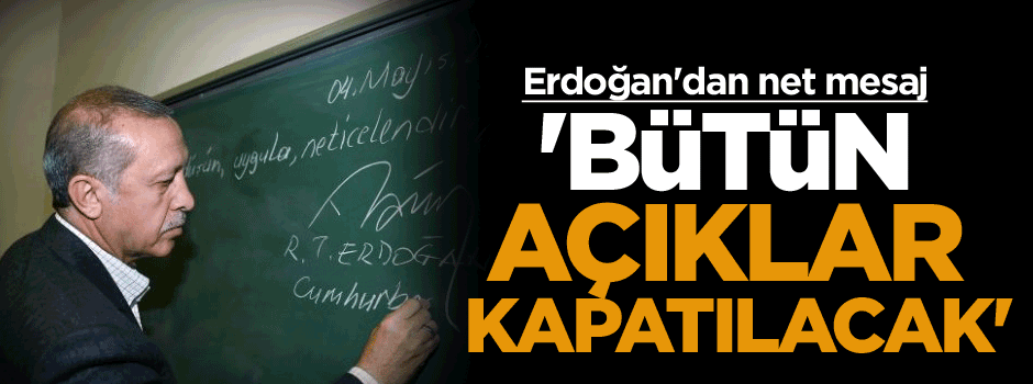 Erdoğan'dan net mesaj: Bütün açıklar kapatılacak