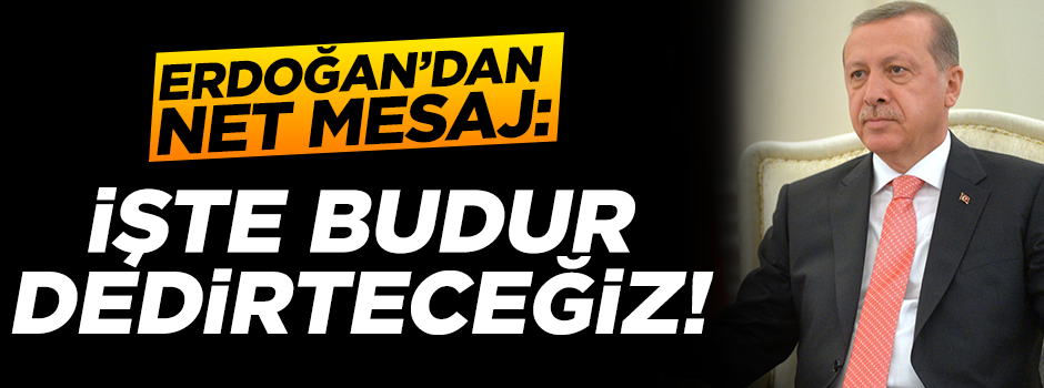 Erdoğan'dan net mesaj! İşte budur dedirteceğiz