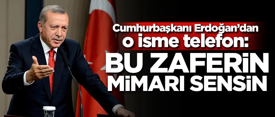 Erdoğan'dan o isme telefon: Bu zaferin mimarı sensin!
