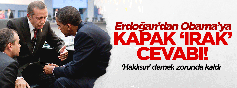 Erdoğan'dan Obama'ya kapak gibi 'Irak' cevabı!