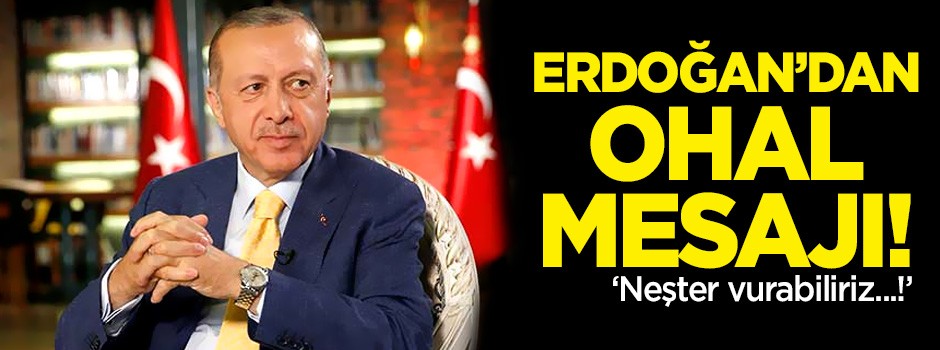 Erdoğan'dan OHAL mesajı: Neşter vurabiliriz!