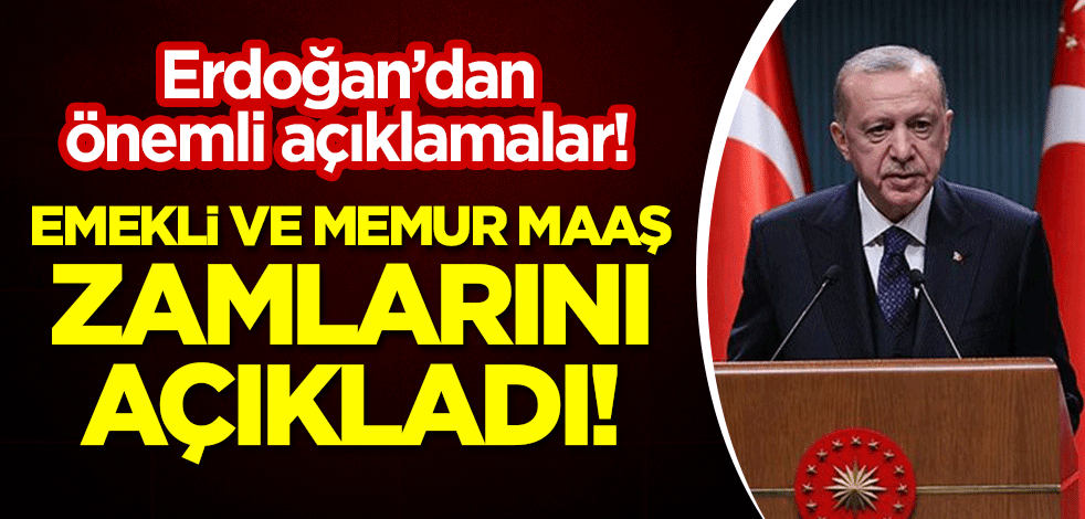Erdoğan'dan önemli açıklamalar! Emekli ve memur maaş zamlarını açıkladı