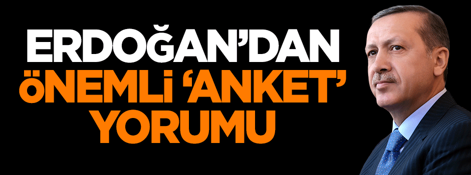 Erdoğan'dan önemli anket yorumu