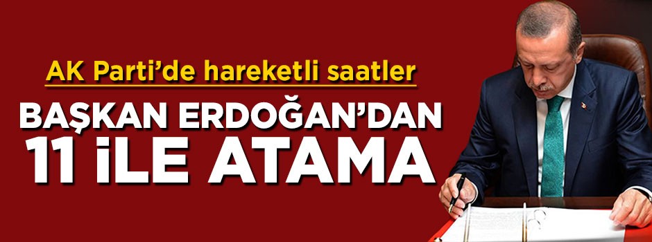 Erdoğan'dan partisinin 11 il başkanlığına atama