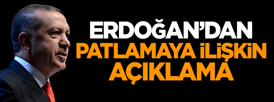 Erdoğan'dan patlamaya ilişkin açıklama
