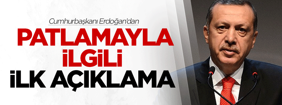 Erdoğan'dan patlamayla ilgili ilk açıklama
