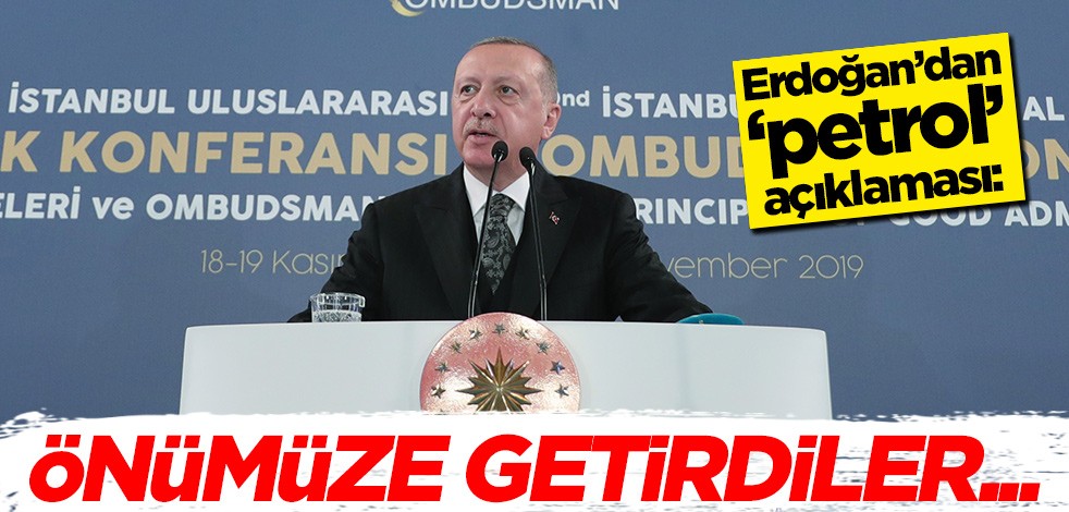 Erdoğan'dan petrol açıklaması: Önümüze getirdiler...
