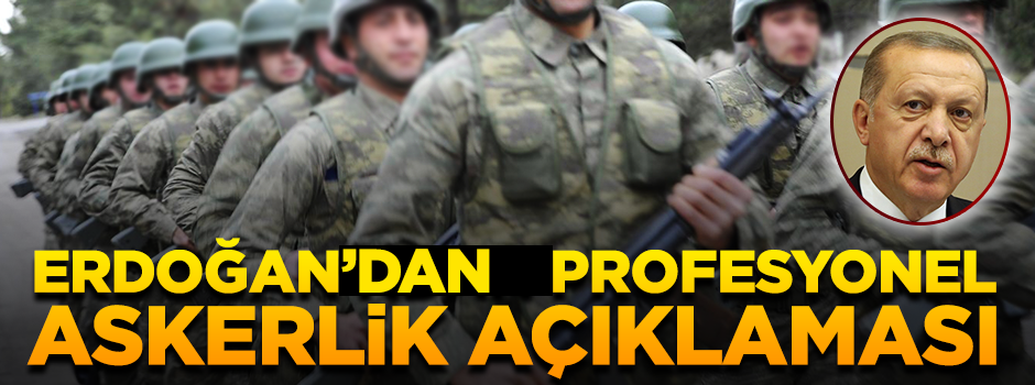 Erdoğan'dan profesyonel askerlikle ilgili önemli açıklama!