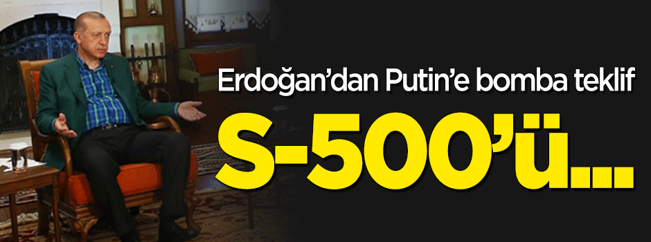 Erdoğan'dan Putin'e bomba teklif: S-500'ü...