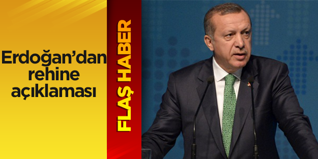 Erdoğan'dan rehine açıklaması