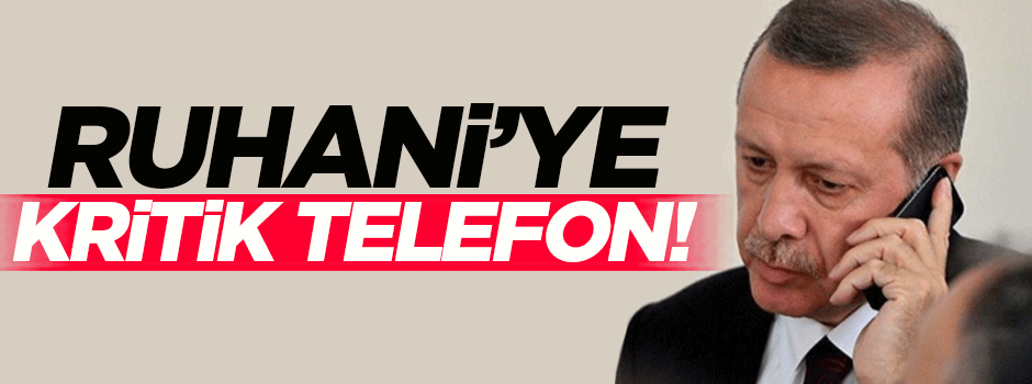 Erdoğan'dan Ruhani'ye kritik telefon!