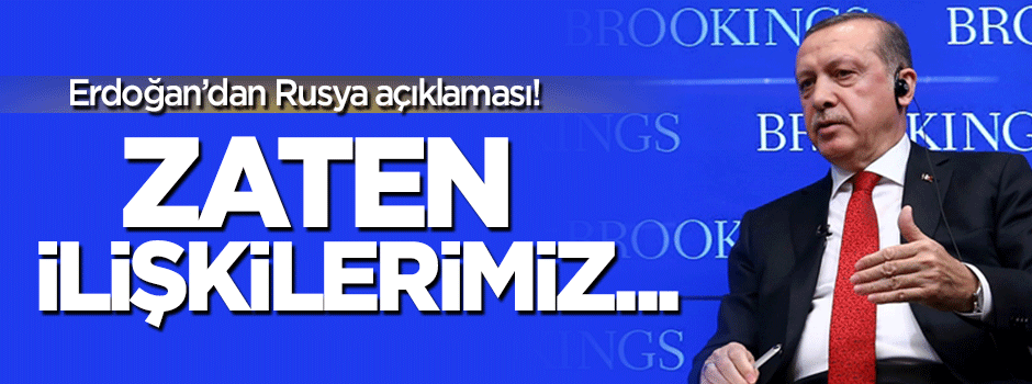 Erdoğan'dan Rusya açıklaması: Zaten ilişkilerimiz...