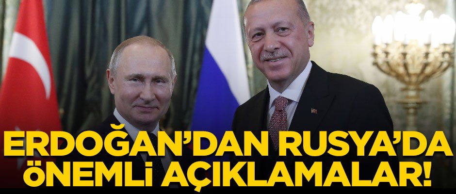 Erdoğan'dan Rusya'da önemli açıklamalar!