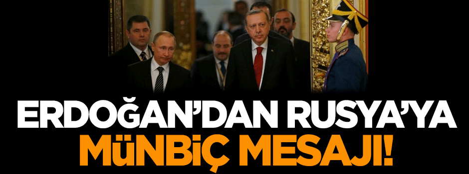 Erdoğan'dan Rusya'ya Münbiç mesajı!