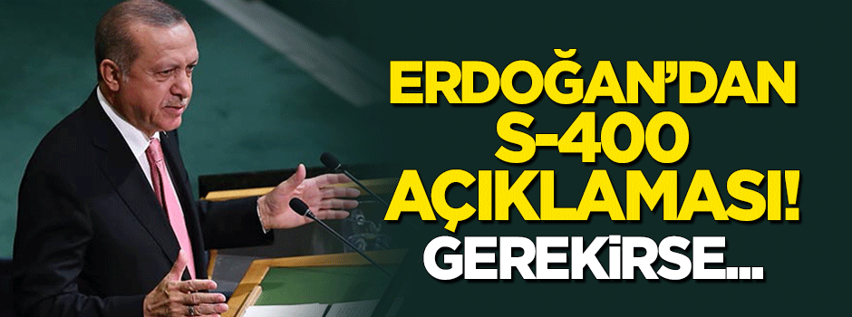 Erdoğan'dan S-400 açıklaması: Gerekirse...