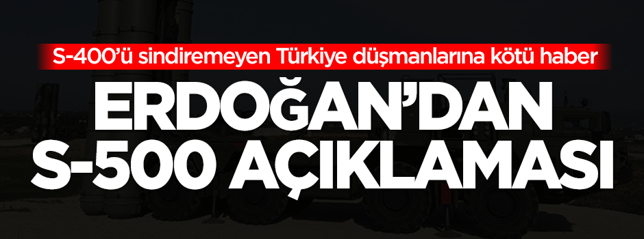 Erdoğan'dan S-500 açıklaması