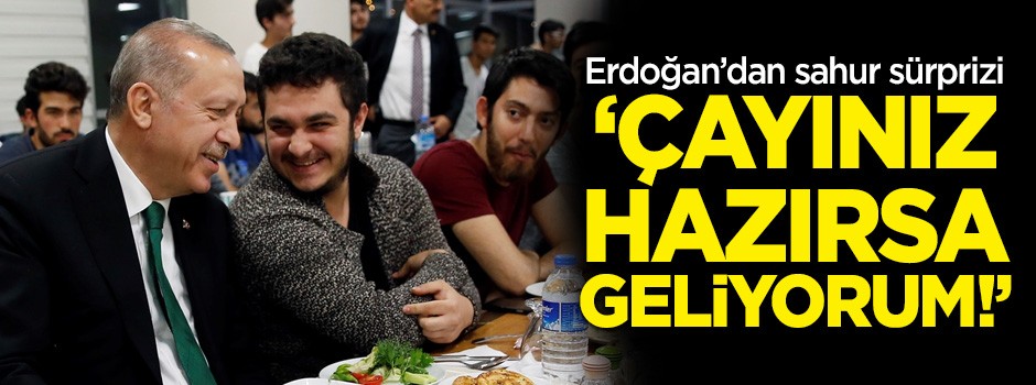 Erdoğan'dan sahur sürprizi: Çayınız hazırsa geliyorum!