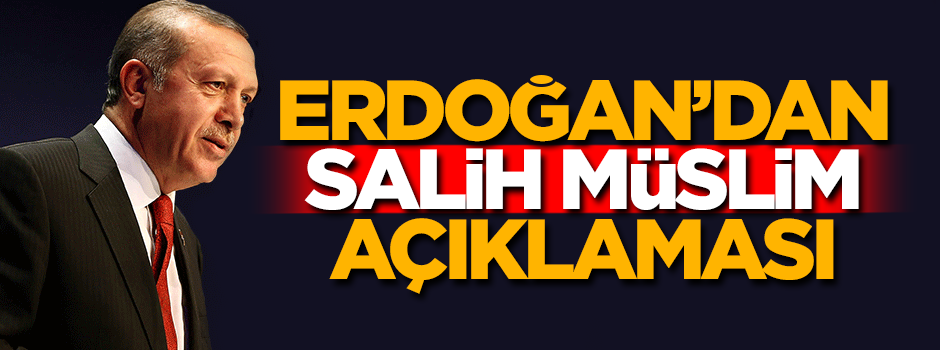 Cumhurbaşkanı Erdoğan'dan Salih Müslim açıklaması: Temennimiz odur ki...