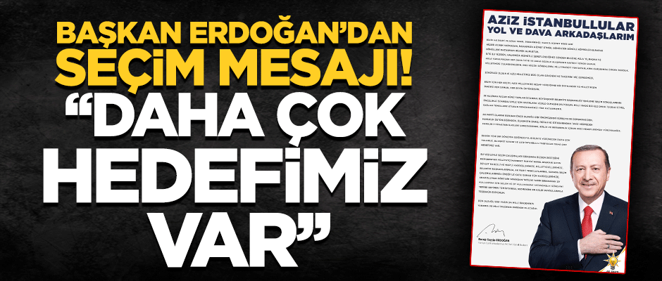 Erdoğan'dan seçim mesajı: Daha çok hedefimiz var