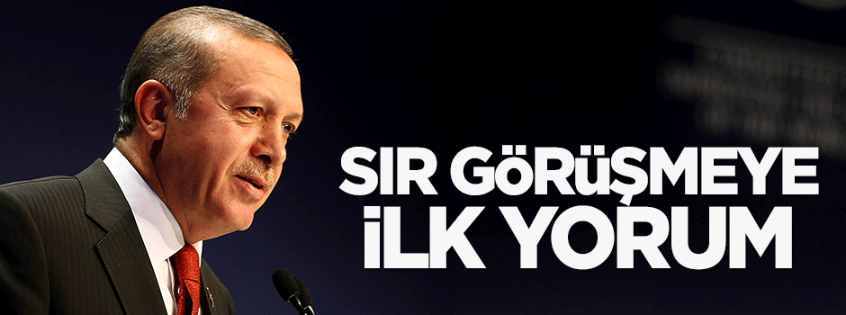Erdoğan'dan sır görüşmeye ilk yorum