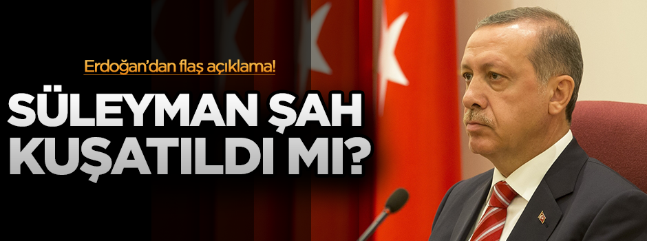 Erdoğan'dan 'Süleyman Şah' açıklaması!