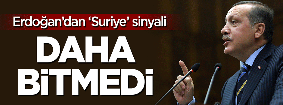 Erdoğan'dan 'Suriye' sinyali: Daha bitmedi