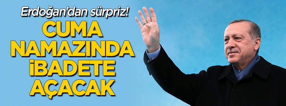 Cumhurbaşkanı Erdoğan'dan sürpriz! Cuma namazında ibadete açacak