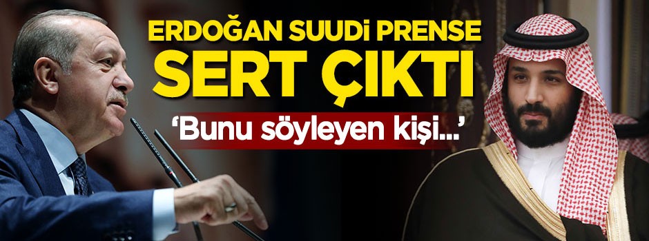 Erdoğan Suudi prense sert çıktı