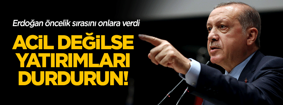 Erdoğan'dan talimat: Acil değilse durdurun!