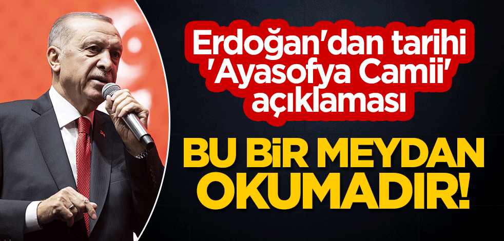 Erdoğan'dan tarihi 'Ayasofya Camii' açıklaması: Bu bir meydan okumadır!