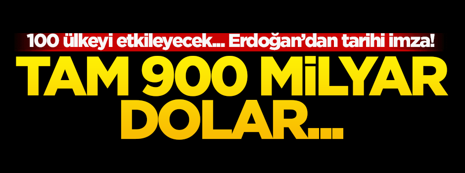 Erdoğan'dan tarihi imza! Tam 900 milyar dolar...