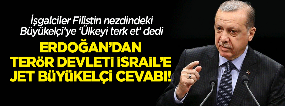 Erdoğan'dan terör devleti İsrail'e jet 'büyükelçi' mesajı!