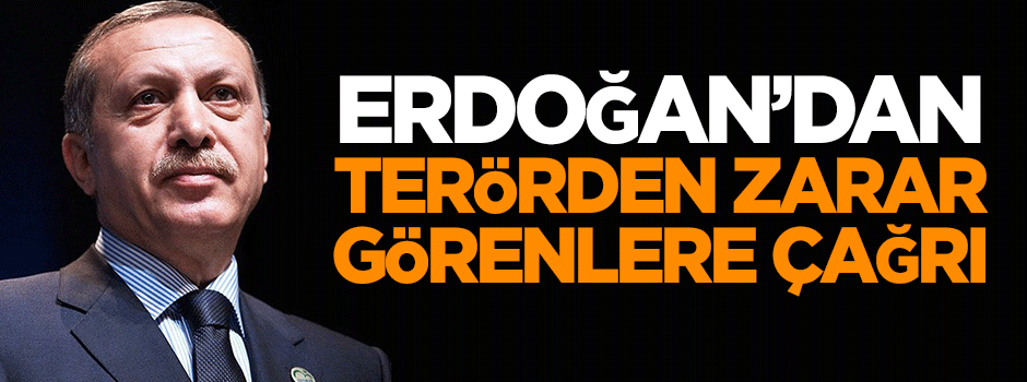 Erdoğan'dan terörden zarar görenlere çağrı!
