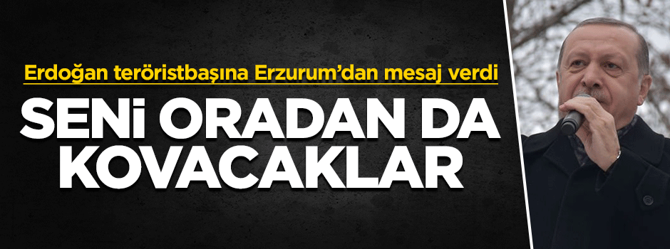 Erdoğan'dan teröristbaşı Gülen'e mesaj: Seni oradan da kovacaklar