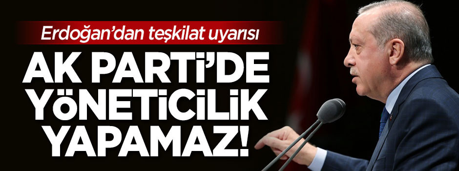 Erdoğan'dan teşkilat uyarısı: Bunlar AK Parti'de yöneticilik yapamaz!