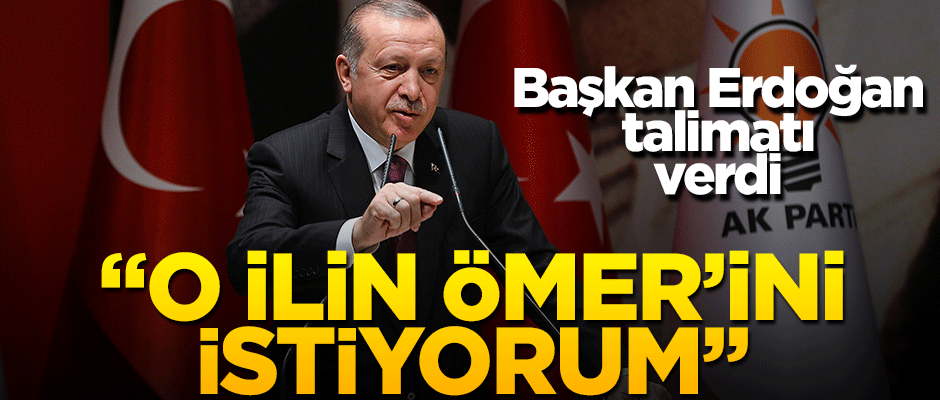 Erdoğan'dan teşkilatlara talimat: "O ilin Ömer’ini istiyorum"