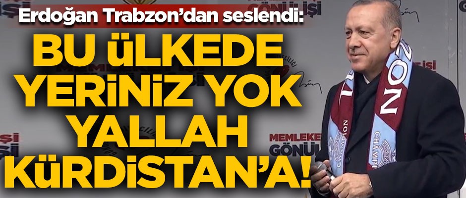 Erdoğan'dan HDP'lilere sert sözler! "Sizin bu ülkede yeriniz yok, yallah Kürdistan'a"